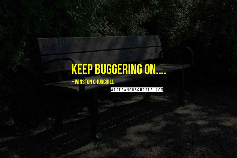 Winston Churchill Quotes: Keep buggering on....