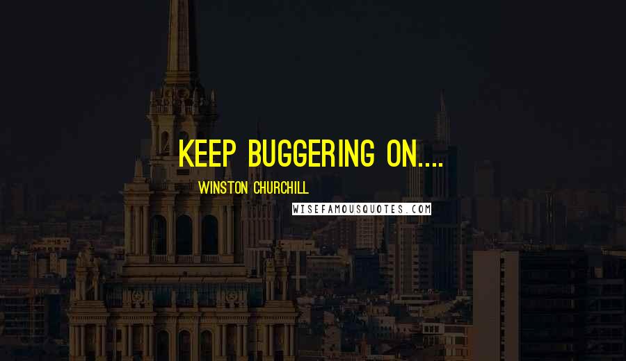 Winston Churchill Quotes: Keep buggering on....