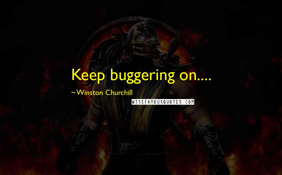 Winston Churchill Quotes: Keep buggering on....