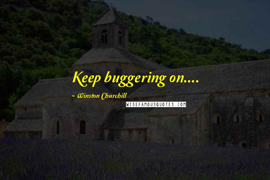 Winston Churchill Quotes: Keep buggering on....