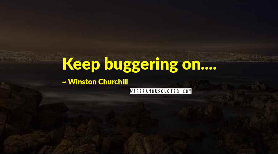 Winston Churchill Quotes: Keep buggering on....
