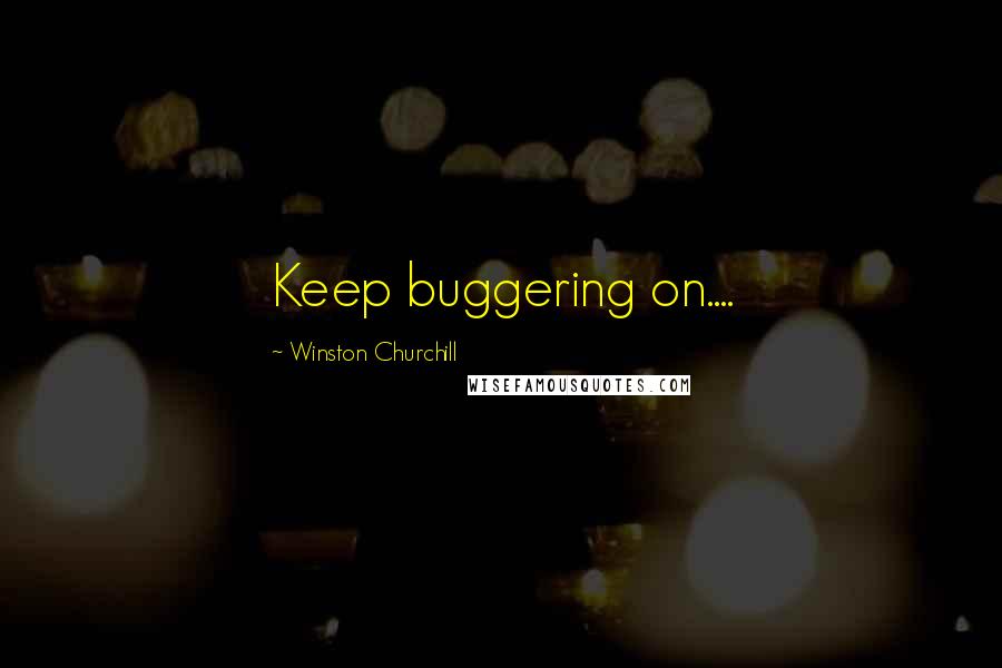 Winston Churchill Quotes: Keep buggering on....