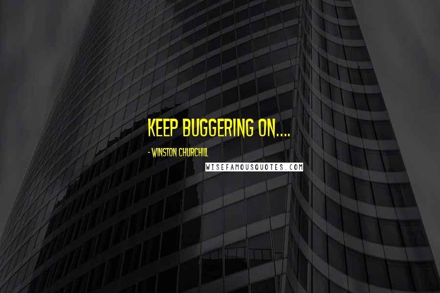 Winston Churchill Quotes: Keep buggering on....