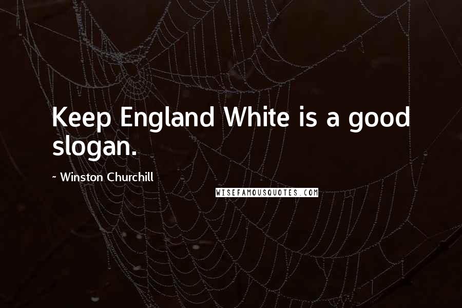 Winston Churchill Quotes: Keep England White is a good slogan.