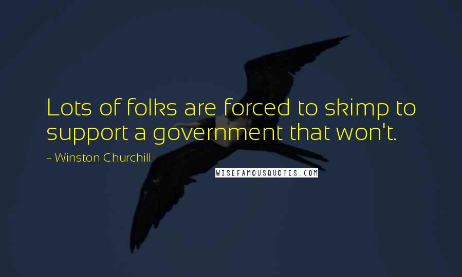 Winston Churchill Quotes: Lots of folks are forced to skimp to support a government that won't.