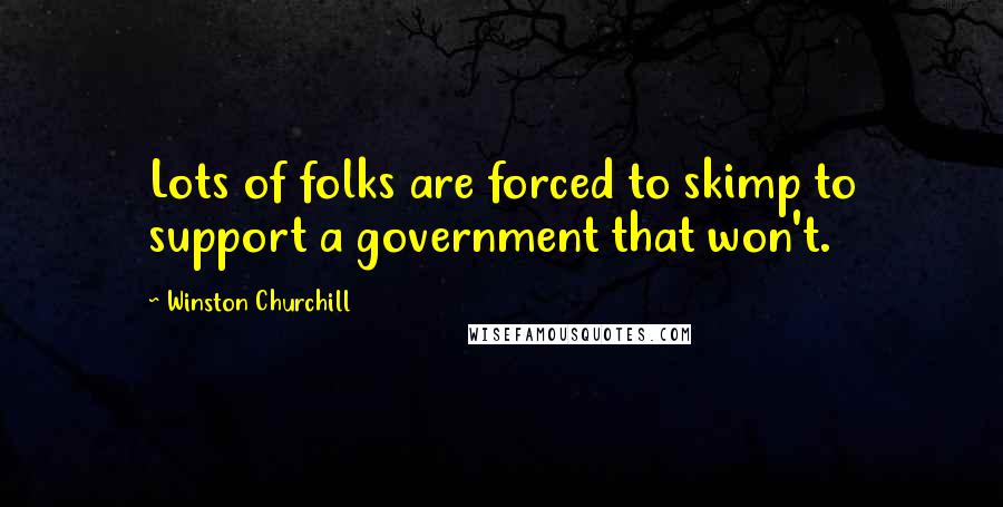 Winston Churchill Quotes: Lots of folks are forced to skimp to support a government that won't.