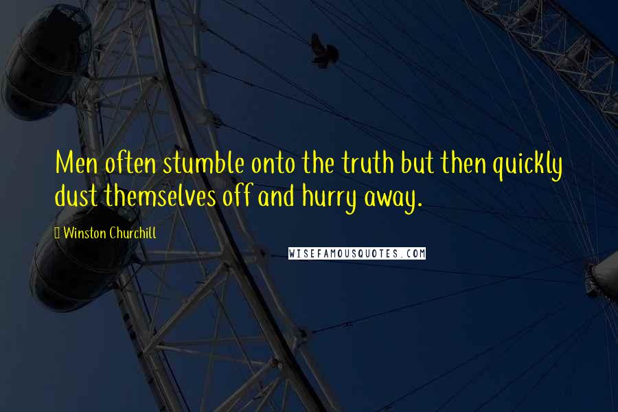 Winston Churchill Quotes: Men often stumble onto the truth but then quickly dust themselves off and hurry away.