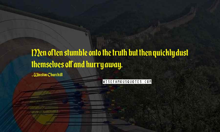 Winston Churchill Quotes: Men often stumble onto the truth but then quickly dust themselves off and hurry away.