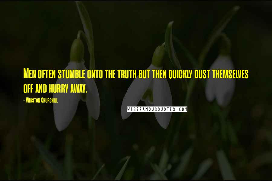 Winston Churchill Quotes: Men often stumble onto the truth but then quickly dust themselves off and hurry away.