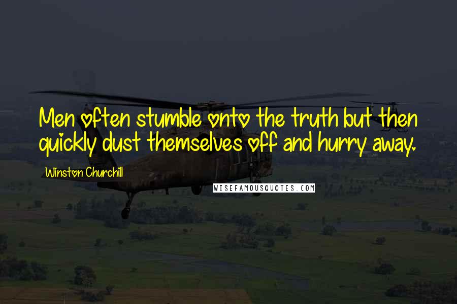 Winston Churchill Quotes: Men often stumble onto the truth but then quickly dust themselves off and hurry away.