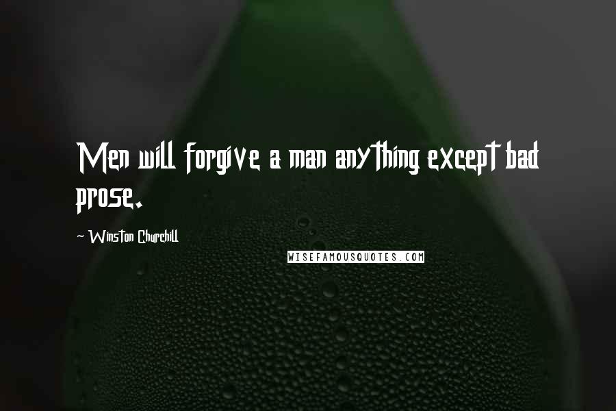 Winston Churchill Quotes: Men will forgive a man anything except bad prose.