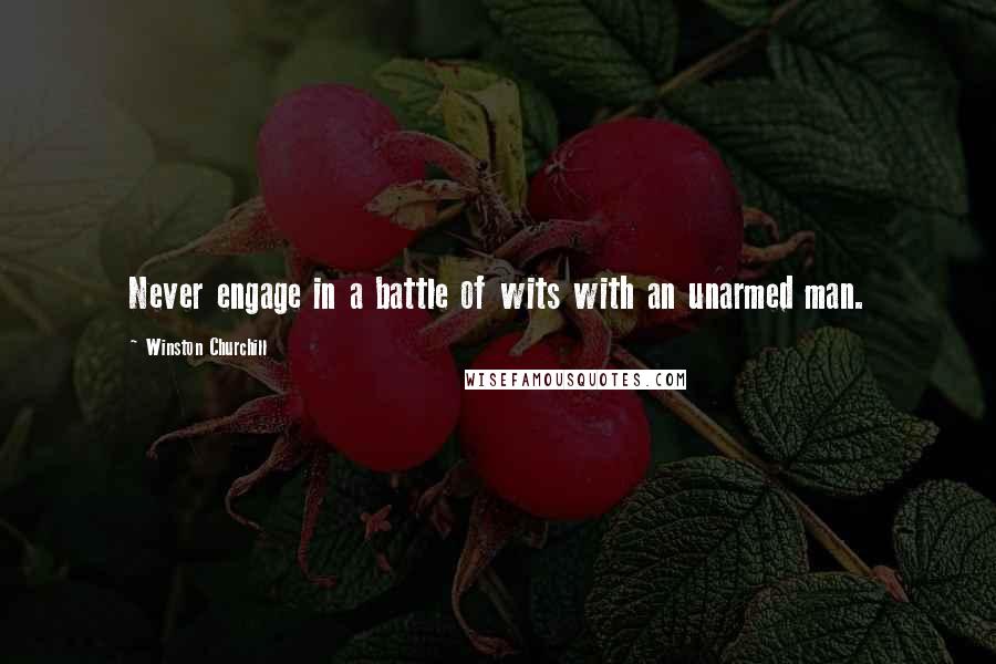 Winston Churchill Quotes: Never engage in a battle of wits with an unarmed man.