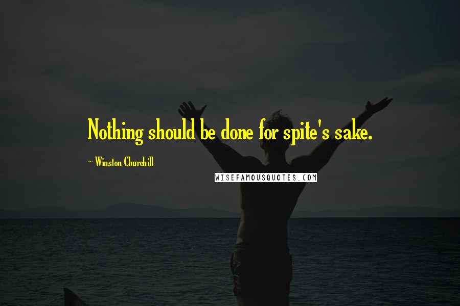 Winston Churchill Quotes: Nothing should be done for spite's sake.