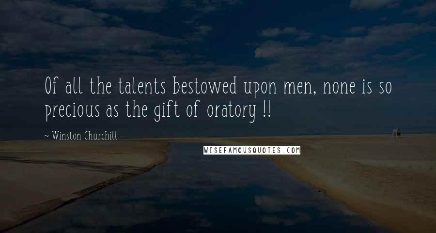 Winston Churchill Quotes: Of all the talents bestowed upon men, none is so precious as the gift of oratory !!