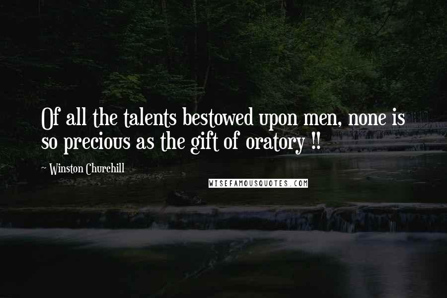 Winston Churchill Quotes: Of all the talents bestowed upon men, none is so precious as the gift of oratory !!