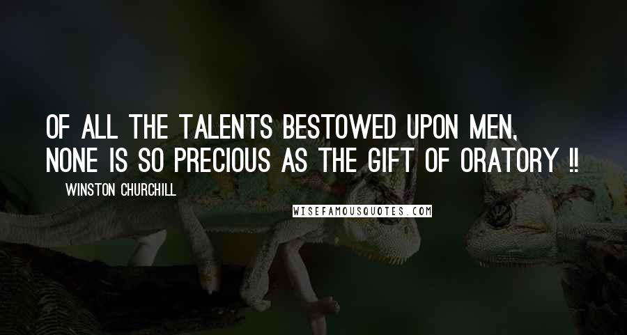 Winston Churchill Quotes: Of all the talents bestowed upon men, none is so precious as the gift of oratory !!