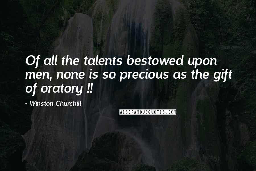 Winston Churchill Quotes: Of all the talents bestowed upon men, none is so precious as the gift of oratory !!