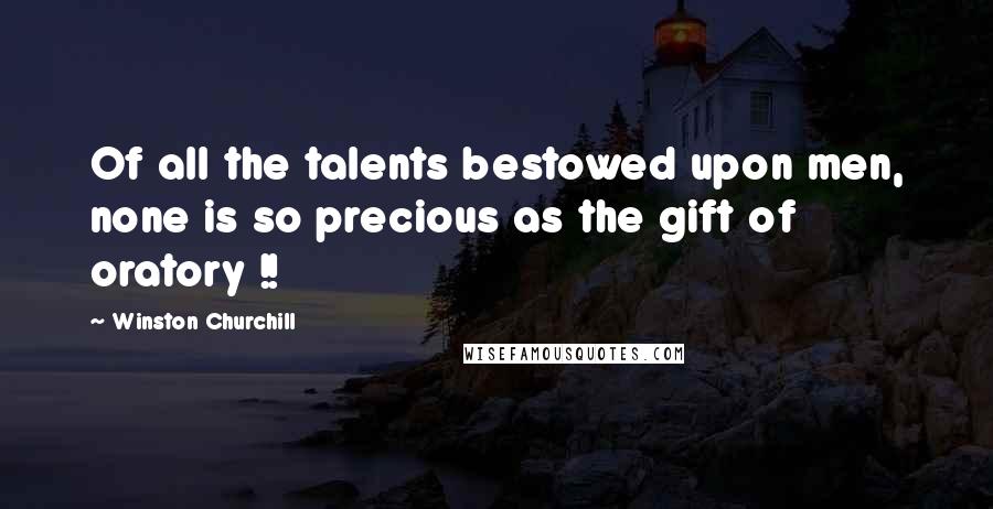 Winston Churchill Quotes: Of all the talents bestowed upon men, none is so precious as the gift of oratory !!