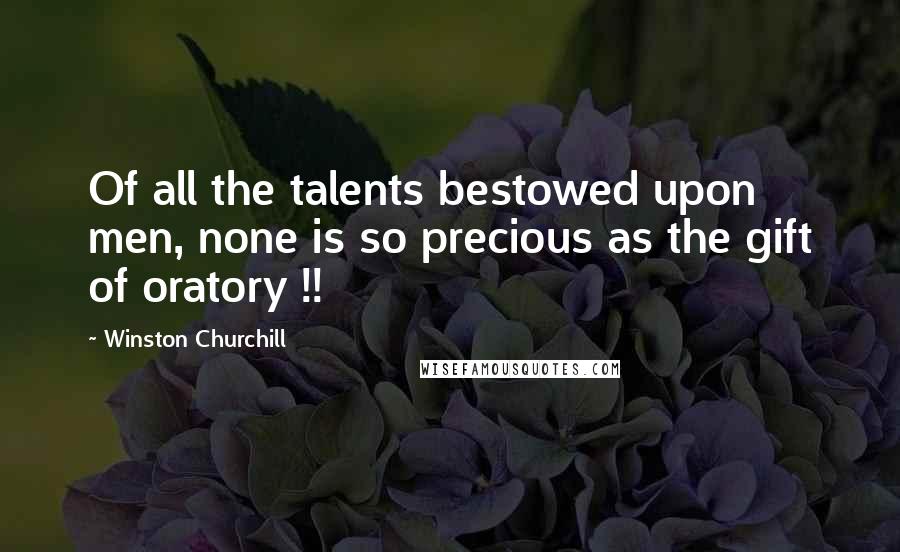 Winston Churchill Quotes: Of all the talents bestowed upon men, none is so precious as the gift of oratory !!