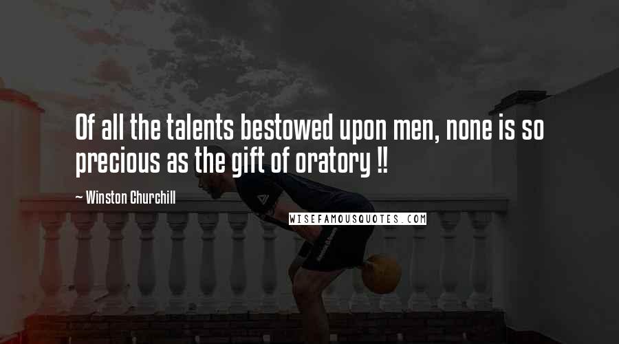 Winston Churchill Quotes: Of all the talents bestowed upon men, none is so precious as the gift of oratory !!