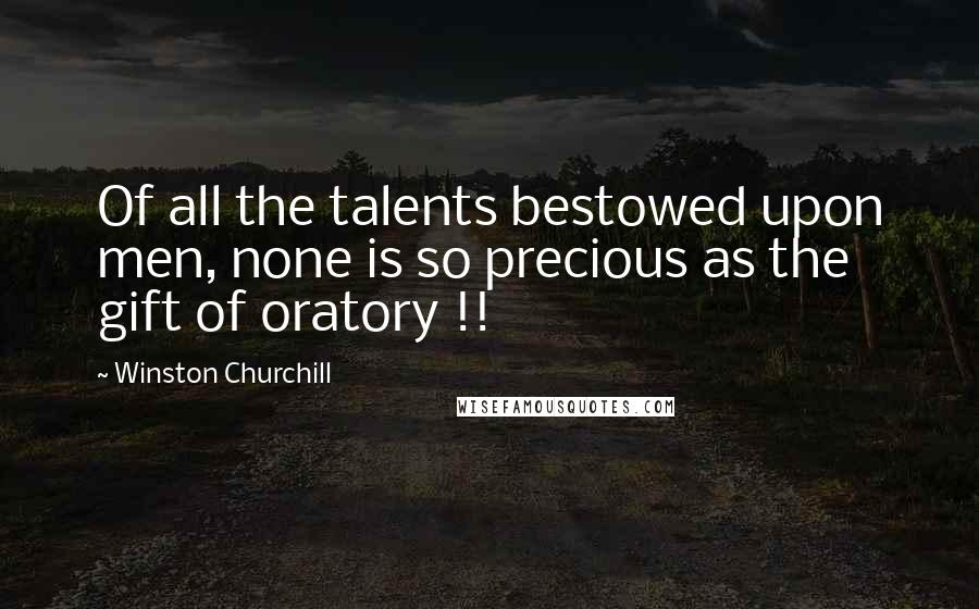 Winston Churchill Quotes: Of all the talents bestowed upon men, none is so precious as the gift of oratory !!