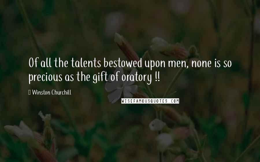 Winston Churchill Quotes: Of all the talents bestowed upon men, none is so precious as the gift of oratory !!