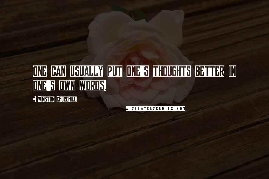 Winston Churchill Quotes: One can usually put one's thoughts better in one's own words.