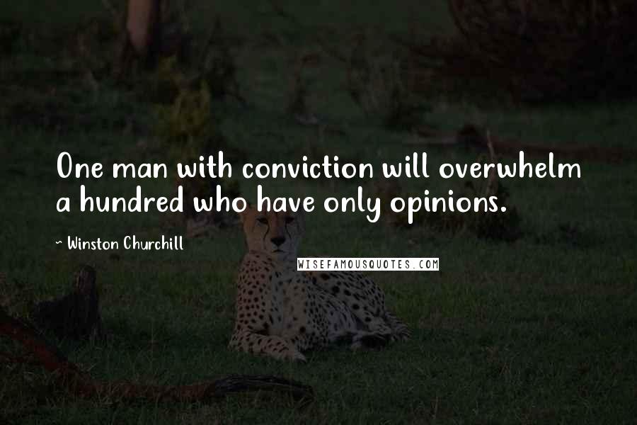 Winston Churchill Quotes: One man with conviction will overwhelm a hundred who have only opinions.