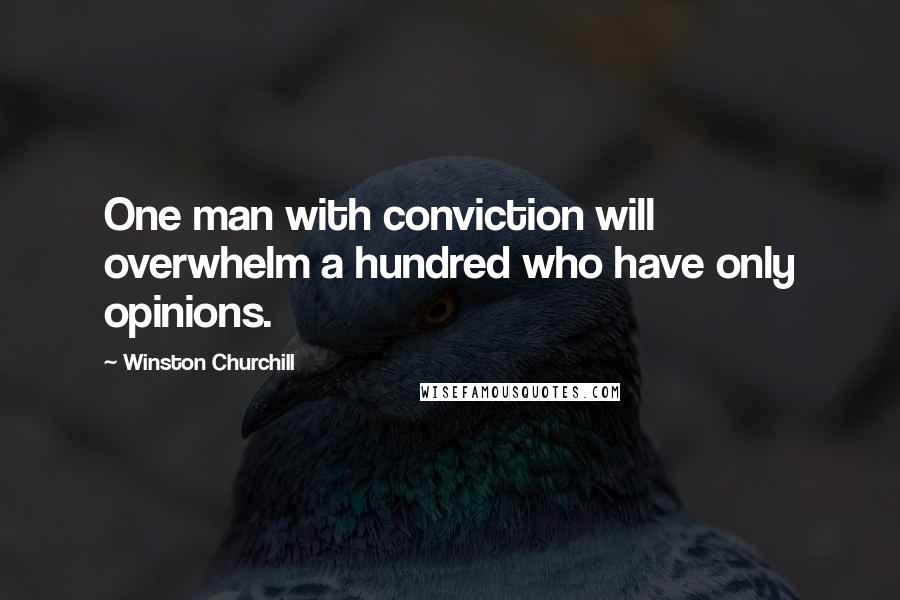 Winston Churchill Quotes: One man with conviction will overwhelm a hundred who have only opinions.