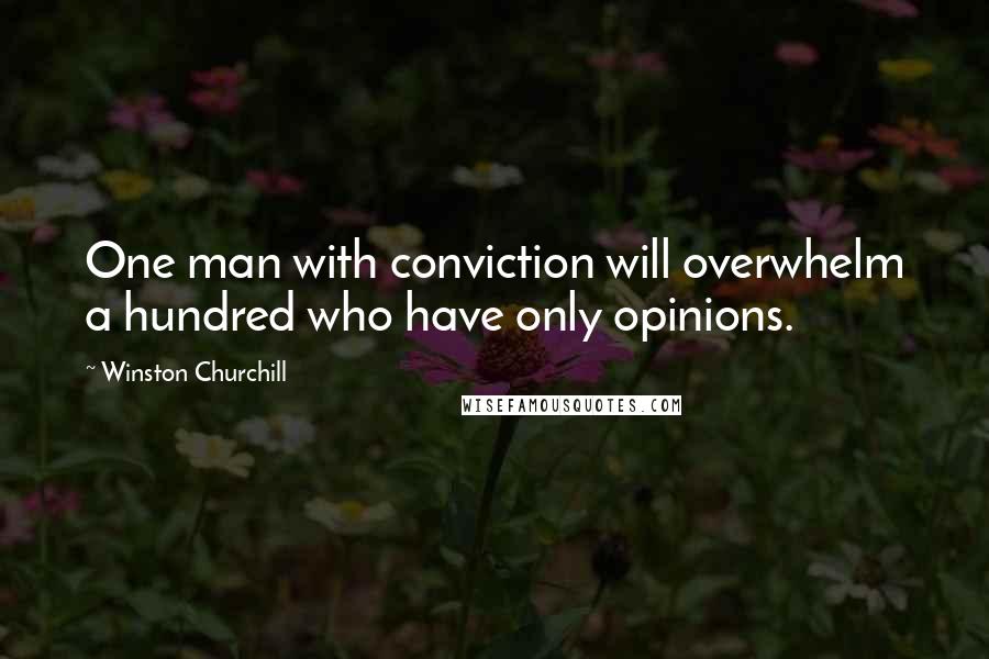 Winston Churchill Quotes: One man with conviction will overwhelm a hundred who have only opinions.