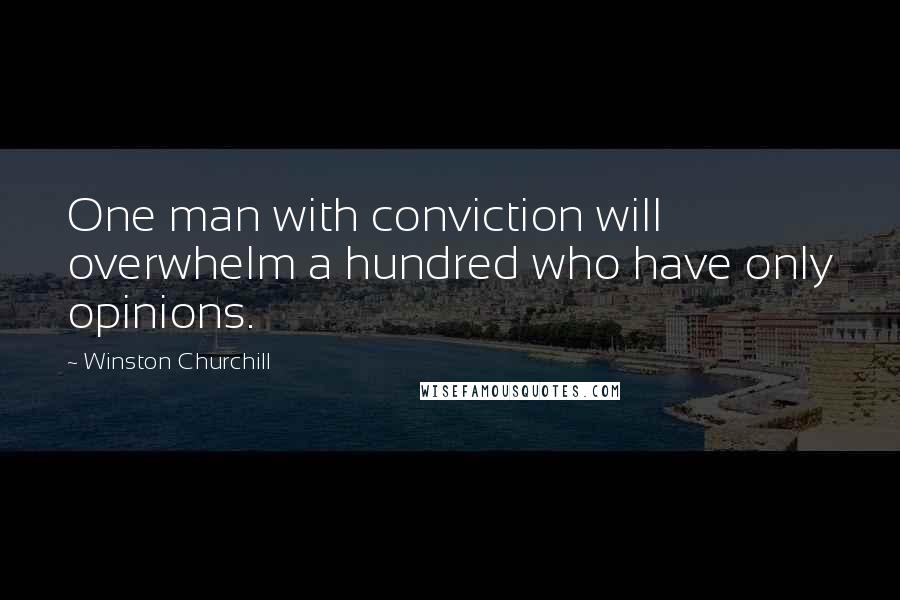 Winston Churchill Quotes: One man with conviction will overwhelm a hundred who have only opinions.