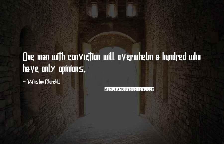 Winston Churchill Quotes: One man with conviction will overwhelm a hundred who have only opinions.