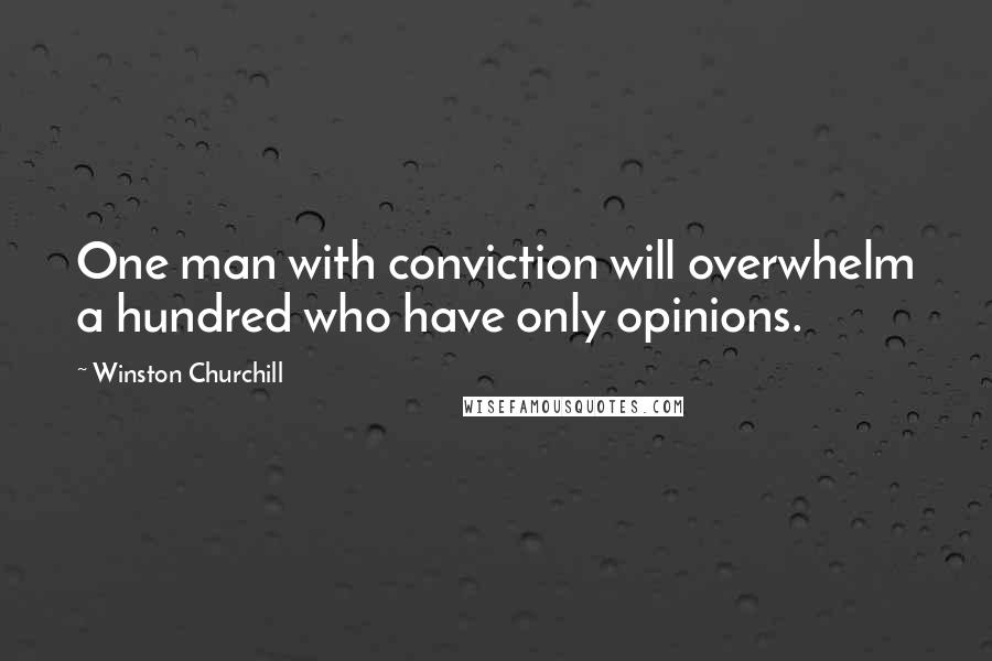 Winston Churchill Quotes: One man with conviction will overwhelm a hundred who have only opinions.