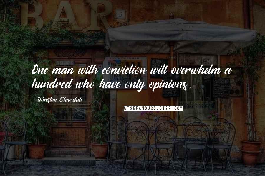 Winston Churchill Quotes: One man with conviction will overwhelm a hundred who have only opinions.