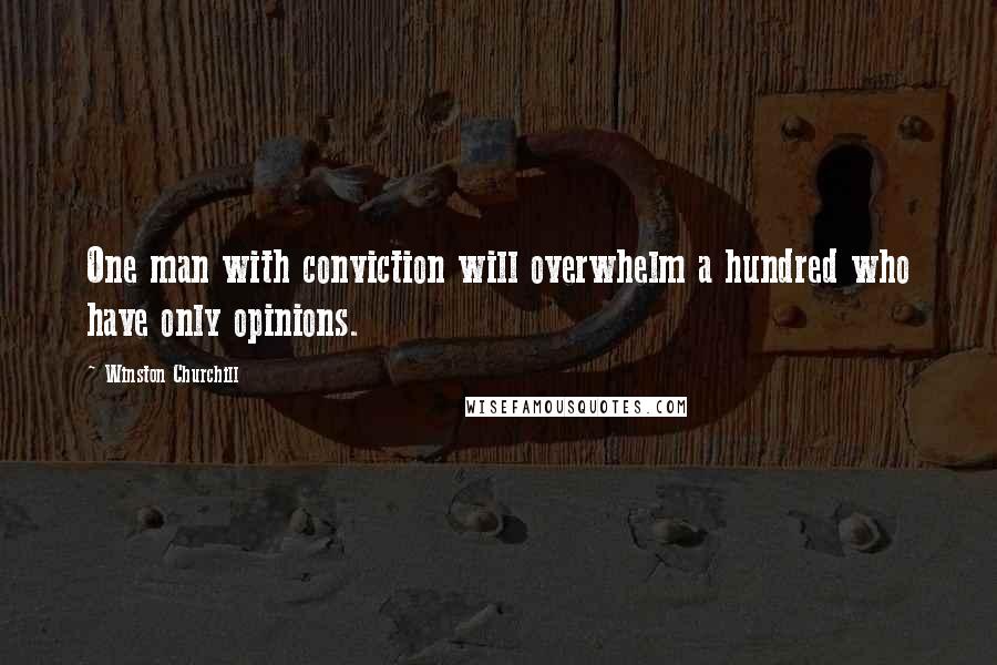 Winston Churchill Quotes: One man with conviction will overwhelm a hundred who have only opinions.