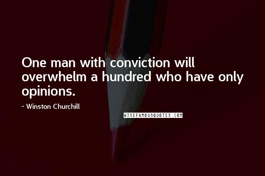 Winston Churchill Quotes: One man with conviction will overwhelm a hundred who have only opinions.