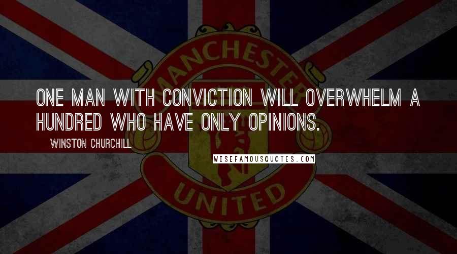 Winston Churchill Quotes: One man with conviction will overwhelm a hundred who have only opinions.