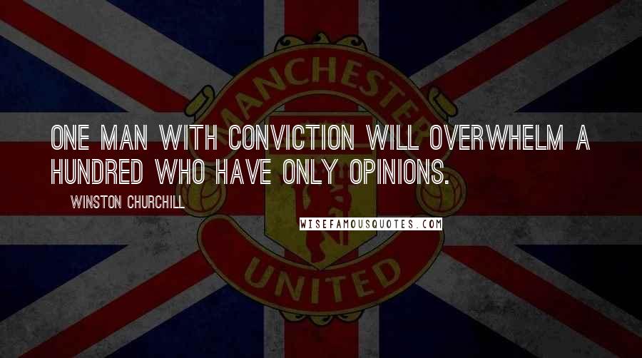 Winston Churchill Quotes: One man with conviction will overwhelm a hundred who have only opinions.