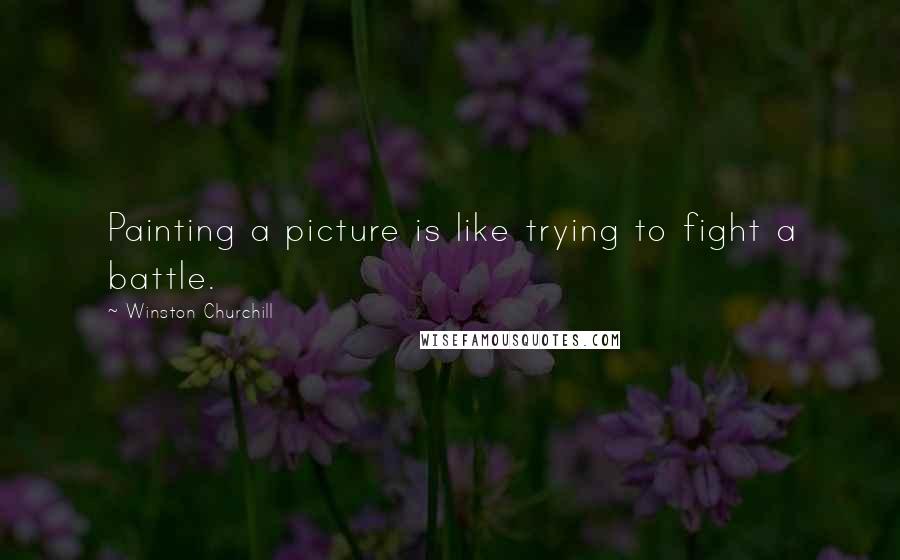 Winston Churchill Quotes: Painting a picture is like trying to fight a battle.