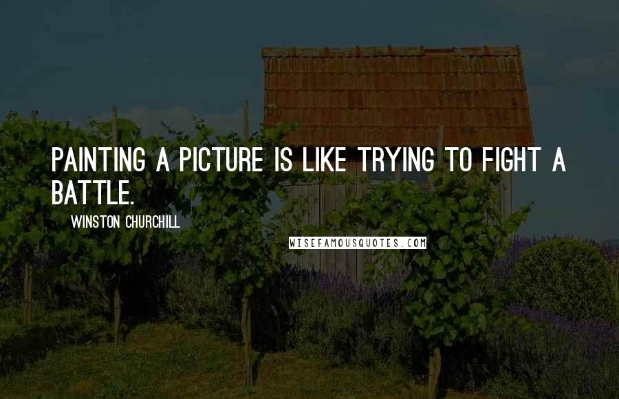 Winston Churchill Quotes: Painting a picture is like trying to fight a battle.