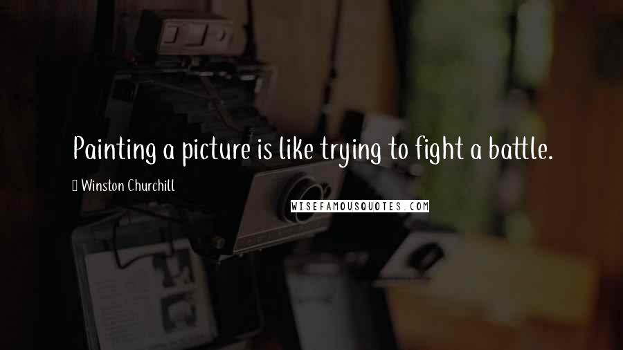 Winston Churchill Quotes: Painting a picture is like trying to fight a battle.