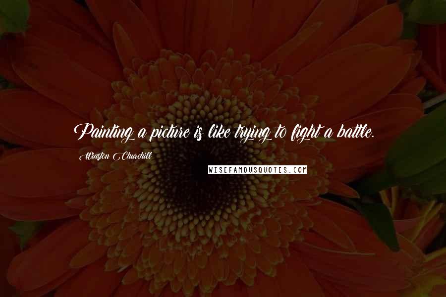 Winston Churchill Quotes: Painting a picture is like trying to fight a battle.