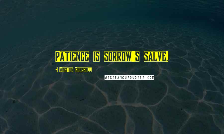 Winston Churchill Quotes: Patience is sorrow's salve.