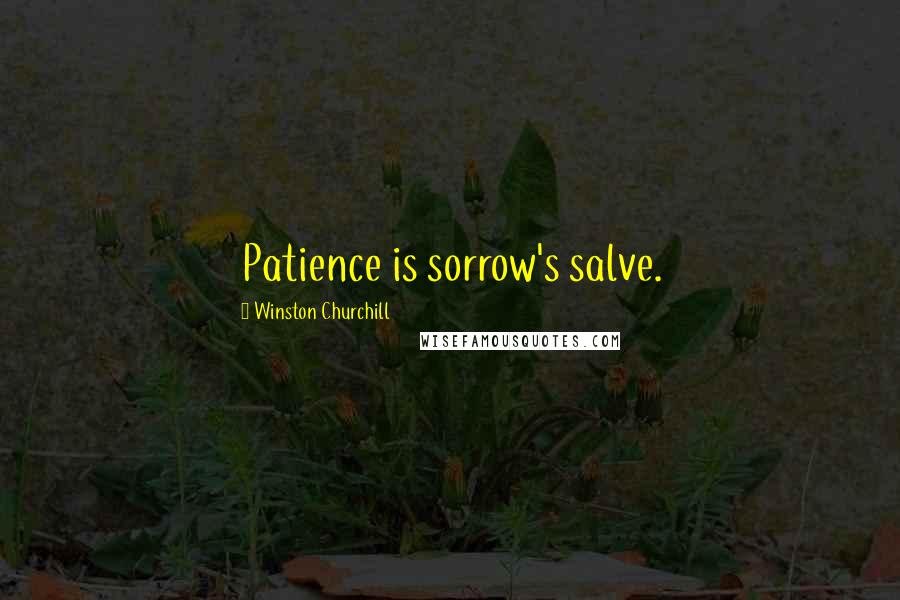 Winston Churchill Quotes: Patience is sorrow's salve.