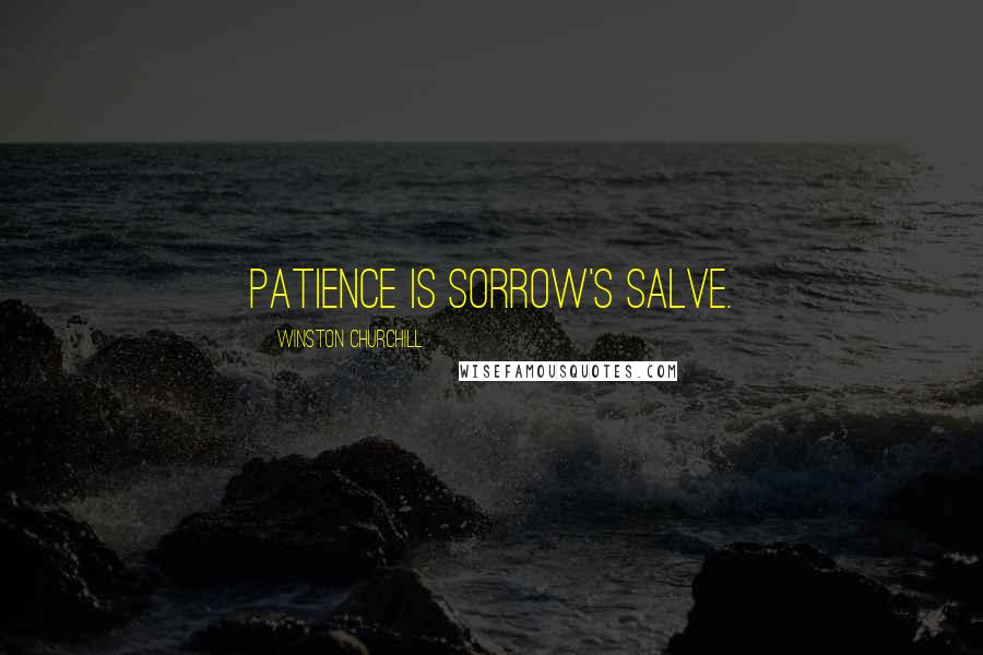 Winston Churchill Quotes: Patience is sorrow's salve.