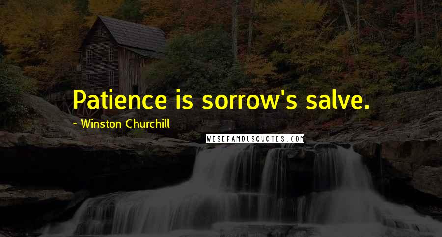 Winston Churchill Quotes: Patience is sorrow's salve.