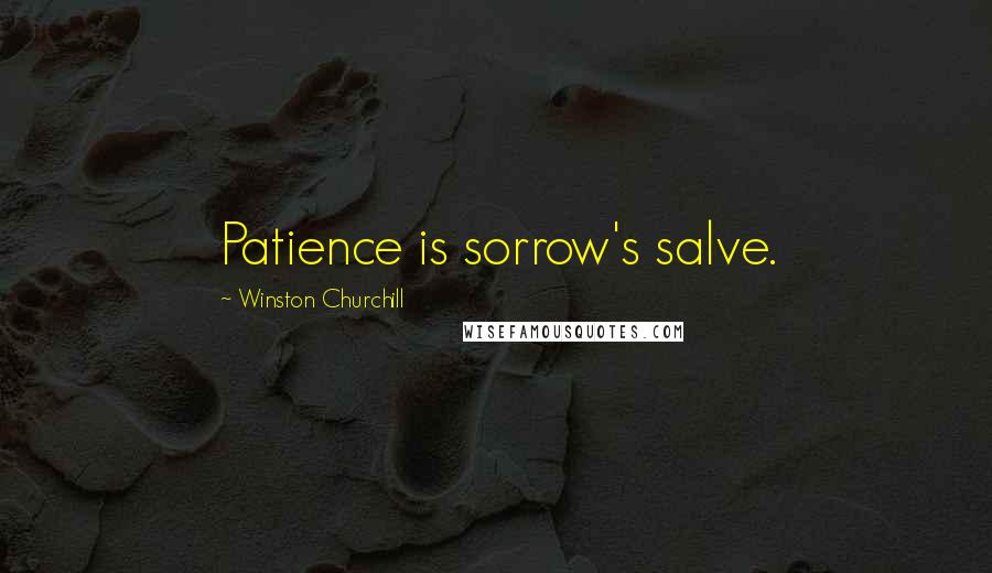 Winston Churchill Quotes: Patience is sorrow's salve.