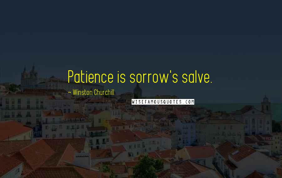 Winston Churchill Quotes: Patience is sorrow's salve.