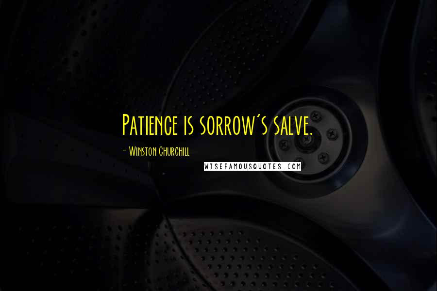 Winston Churchill Quotes: Patience is sorrow's salve.