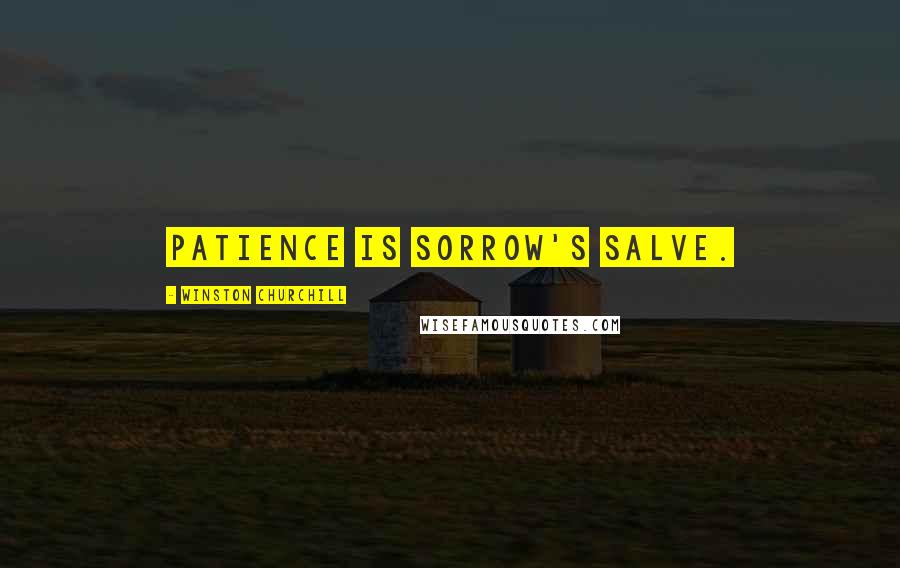 Winston Churchill Quotes: Patience is sorrow's salve.